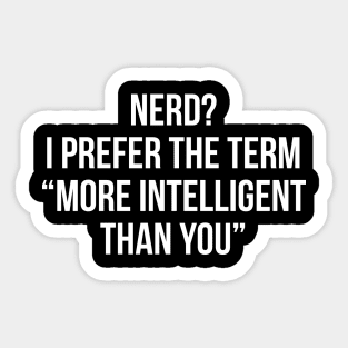 Nerd? I Prefer The Term "More Intelligent than you" Sticker